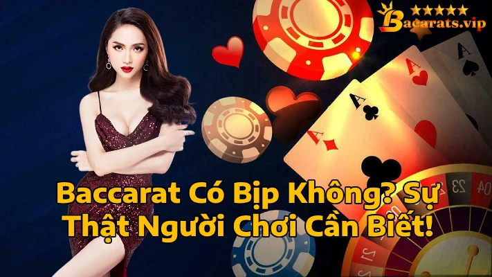 Baccarat Có Bịp Không Sự Thật Người Chơi Cần Biết