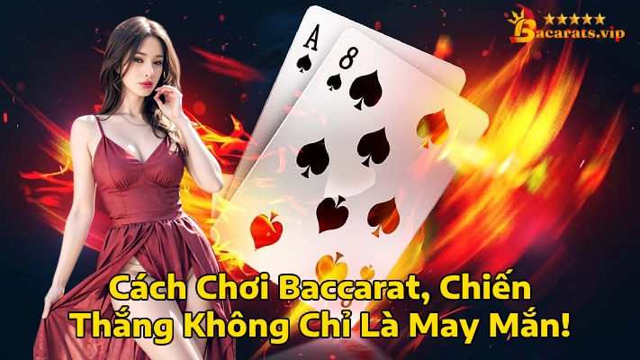 Cách Chơi Baccarat Chiến Thắng Không Chỉ Là May Mắn