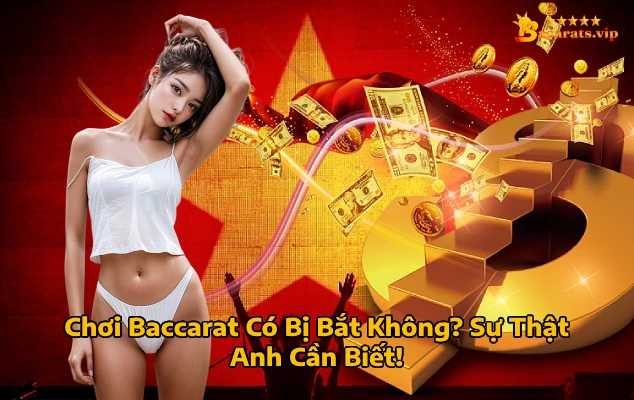 Chơi Baccarat Có Bị Bắt Không Sự Thật Anh Cần Biết